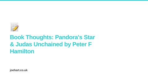 Book Thoughts: Pandora's Star &amp; Judas Unchained by Peter F Hamilton