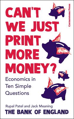Book cover of Can't we just print more money? Economics in Ten Simple Questions by The Bank Of England