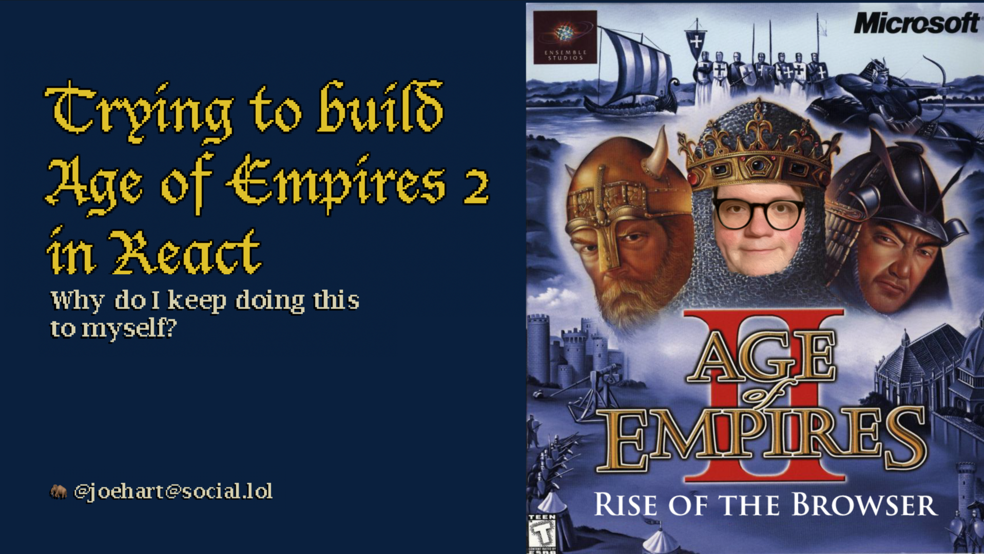 Title screen for a presentation. With the text “Trying to build Age Of Empires 2 in React” in old blackletter pixelated text. A subtitle of “Why do I keep doing this to myself?” in pixelated Lucide Bright.
And a photoshopped cover of Age of Empires 2 with my silly face super imposed on the main leaders face.